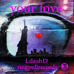 Your Love released by LdashD on Ringpull Records